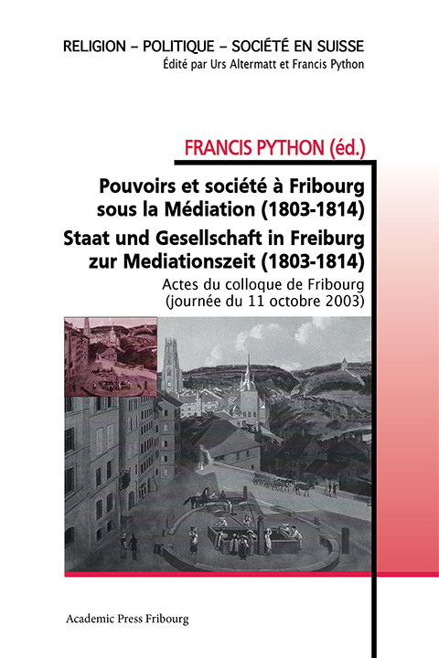 Pouvoirs et société à Fribourg sous la Médiation (1803-1814) / Staat und Gesellschaft in Freiburg zur Mediationszeit (1803-1814)