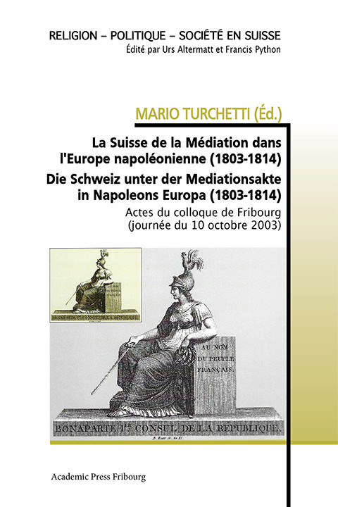 La Suisse de la Médiation dans l'Europe napoléonienne (1803-1814) / Die Schweiz unter der Mediationsakte